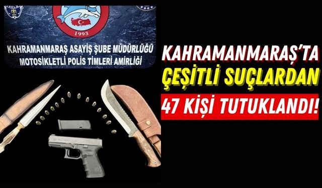 Kahramanmaraş'ta Yapılan Operasyonlarda 150 Suçlu Yakalandı!