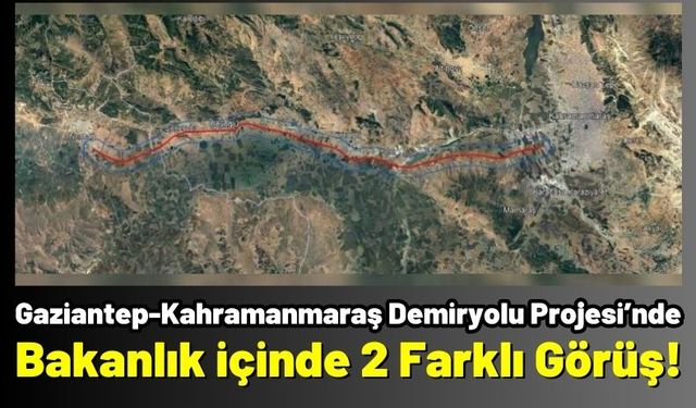 Gaziantep-Kahramanmaraş Demiryolu Projesi'nde Bakanlık İçinde Çelişki!