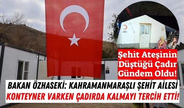 Kahramanmaraş'ta Şehit Ailesi Çadırda: Bakan Özhaseki Açıklama Yaptı!