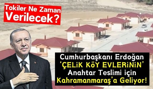 Kahramanmaraş'ta Çelik Köy Evlerinin Anahtar Teslimi 6 Şubat'ta Yapılacak!