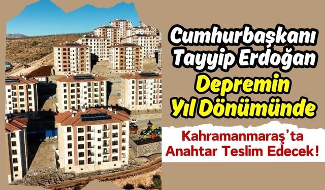 Erdoğan Kahramanmaraş'ta Deprem Konutlarını Teslim Edecek!