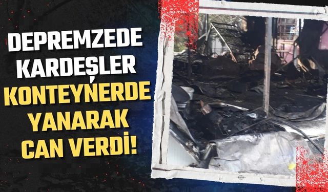 Konteynerde Yangın Faciası: 2 Kardeş Yaşamını Yitirdi!