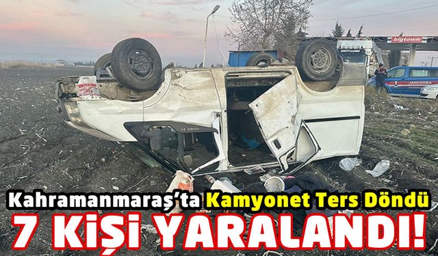 Kahramanmaraş'ta Kamyonet Kazasında 7 Kişi Yaralandı!