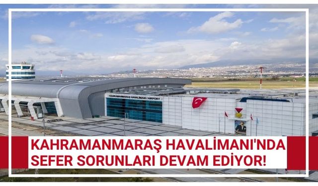 Kahramanmaraş Havalimanı'nda Sefer Sorunları!