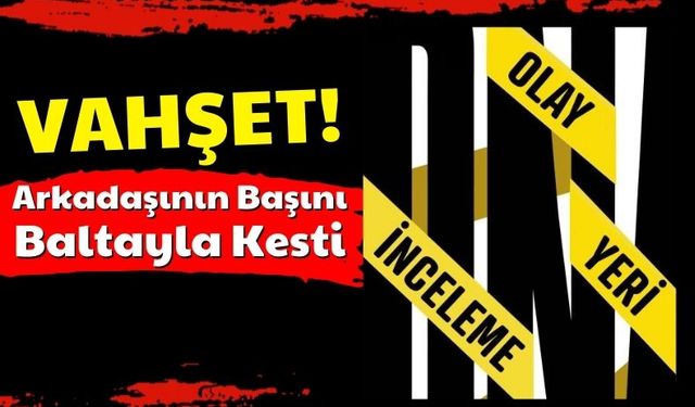 Baltalı Vahşet: Arkadaşının Başını Kesip Balkondan Attı!