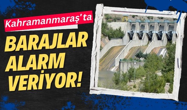 Kahramanmaraş'ta Baraj Doluluk Oranları Kritik Seviyede!