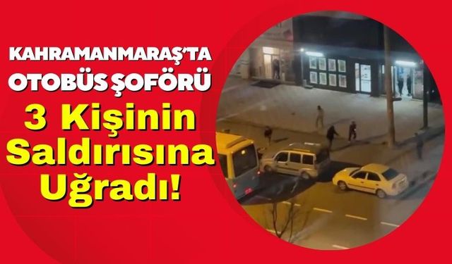 Kahramanmaraş'ta Otobüs Şoförüne Bıçaklı Saldırı!