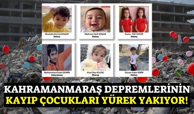 Kahramanmaraş Depreminde Kayboldular: Çocuklardan 11 Aydır Haber Yok!