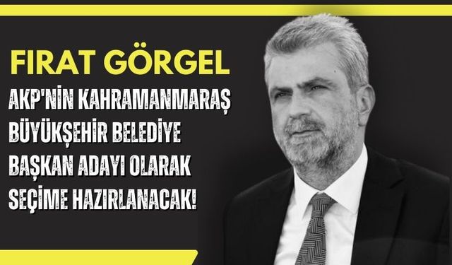 Fırat Görgel, Cumhur İttifakı'nın Kahramanmaraş Büyükşehir Belediye Başkan Adayı Oldu!
