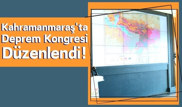 Kahramanmaraş'ta Deprem Kongresi: Şehirdeki Etkileri ve Çözüm Önerileri Tartışıldı