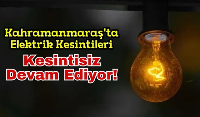 Kahramanmaraş'ın Onikişubat ilçesinde Elektrikler Kesilecek!