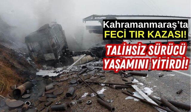 Kahramanmaraş'ta Tırlar Çarpıştı, Çıkan Yangında Sürücü Hayatını Kaybetti!