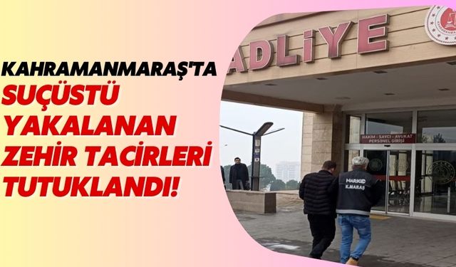 Kahramanmaraş'ta Zehir Tacirleri Suçüstü Yakalandı: 2 Tutuklama!