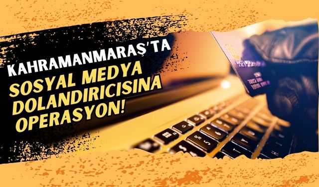 Kahramanmaraş'ta Sosyal Medya Dolandırıcısı Tutuklandı!