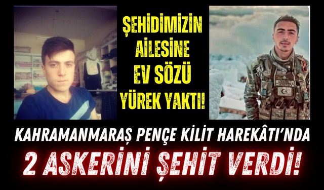 Kahramanmaraşlı 2 Asker, Pençe Kilit Harekâtı'nda Şehit Oldu!