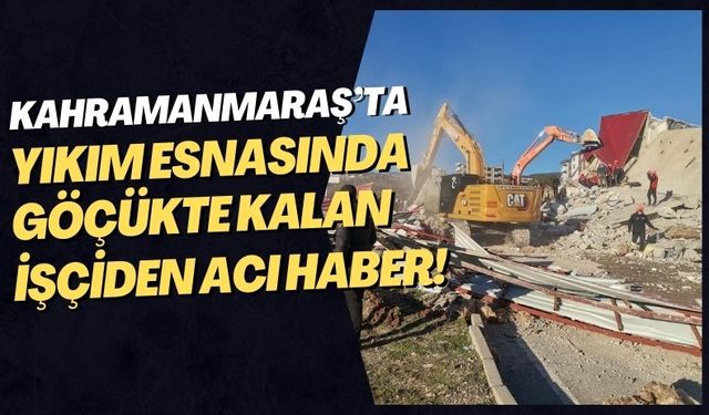 Kahramanmaraş'ta Ağır Hasarlı Bina Yıkımında 1 İşçi Hayatını Kaybetti!