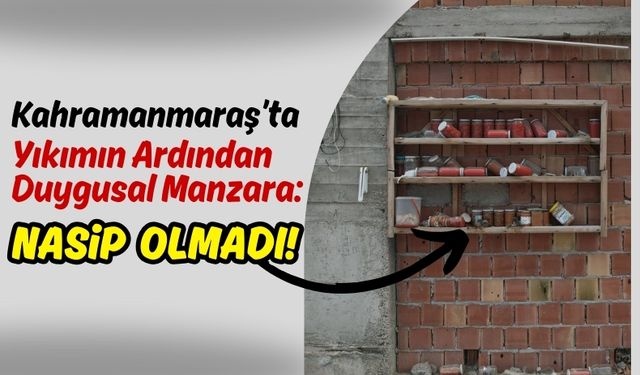 Kahramanmaraş'ta Yıkılan Binada Sağlam Kalan Domates Kavanozları Duygusal Anlar Yarattı!