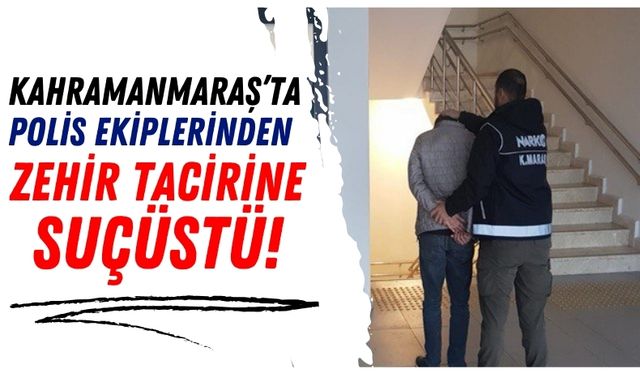 Kahramanmaraş Polisi Uyuşturucu Tacirini Suçüstü Yakaladı!