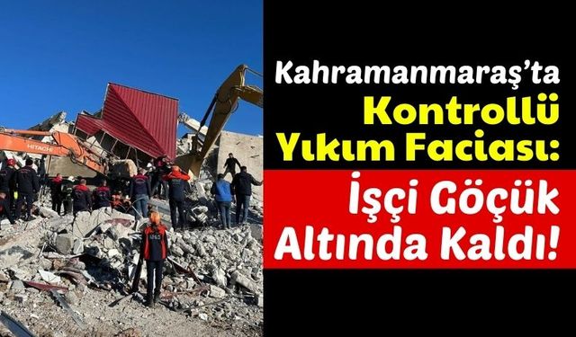 Kahramanmaraş'ta Kontrollü Bina Yıkımında Operatör Enkazda Kaldı!