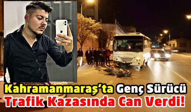 Kahramanmaraş'ta Servisle Çarpışan Motosiklet Sürücüsü Hayatını Kaybetti!