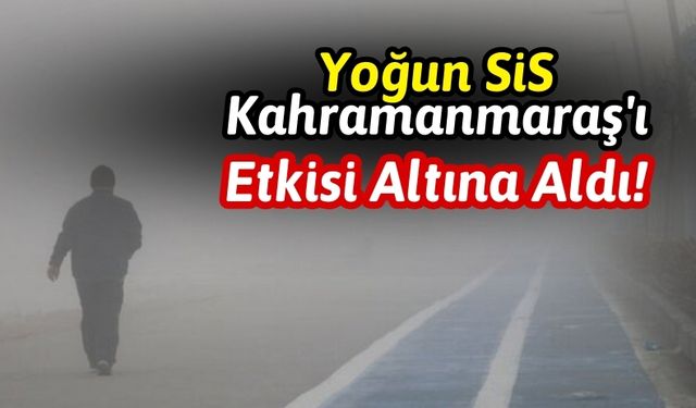 Kahramanmaraş'ta Yoğun Sis Trafiği Kilitliyor!