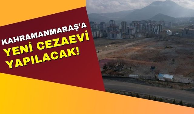 Kahramanmaraş'a 2 Milyar 270 Milyon Liraya Yeni Hapishane!