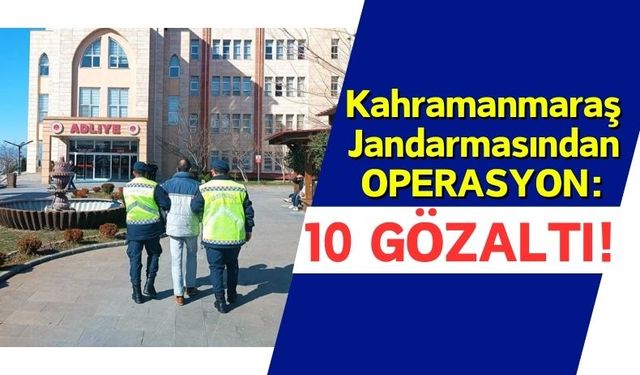 Kahramanmaraş'ta Çeşitli Suçlardan 10 Kişi Gözaltına Alındı!