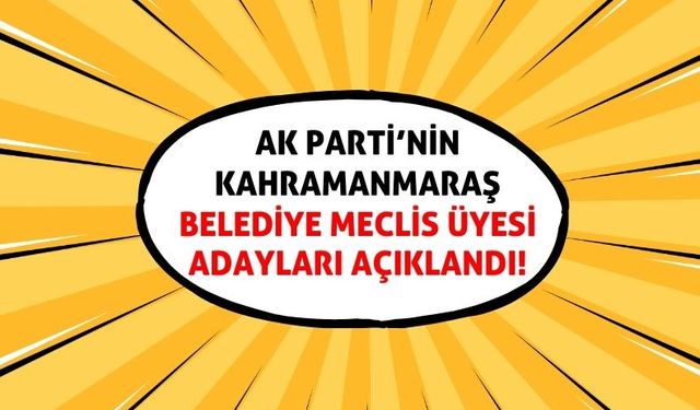 AK Parti Kahramanmaraş'ta Meclis Üyesi Adaylarını Açıkladı