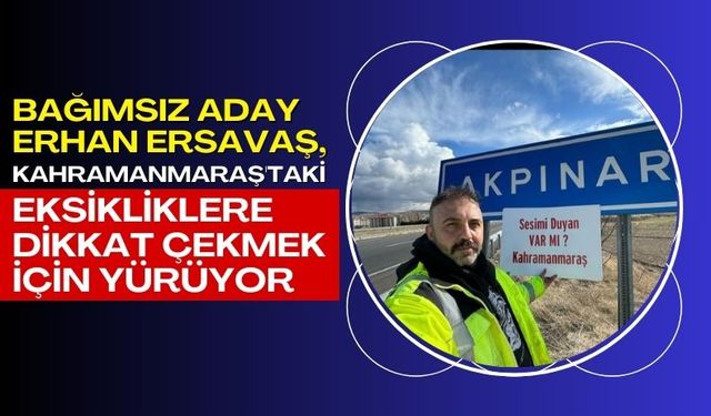 Bağımsız Aday Erhan Ersavaş, Ankara'dan Kahramanmaraş'a Yürüyerek Dikkat Çekiyor!