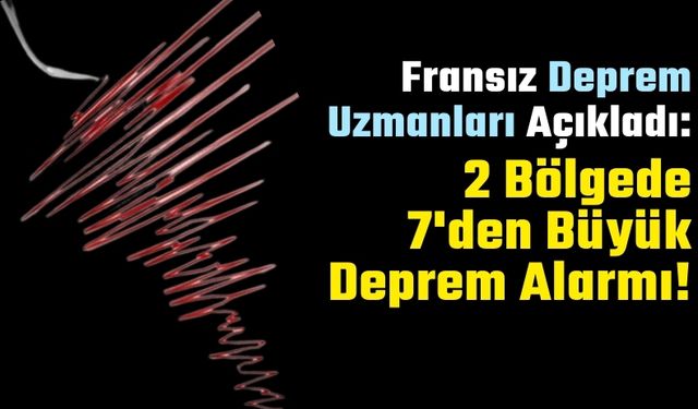 Fransız Uzmanların Türkiye Uyarısı: 7'den Büyük Deprem Alarmı!
