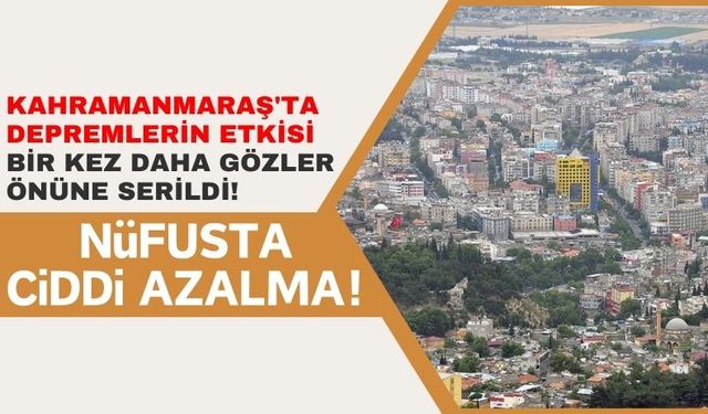 Kahramanmaraş'ta Deprem Sonrası Nüfusta Büyük Düşüş!