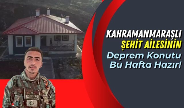 Kahramanmaraşlı Şehit Er Müslüm Özdemir'in Ailesinin Deprem Konutu Tamamlanıyor!