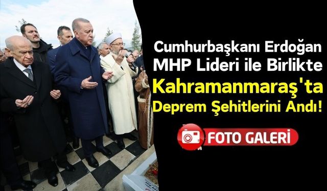 Erdoğan ve Bahçeli Kahramanmaraş'ta Kapıçam Şehir Mezarlığı'nı Ziyaret Etti!