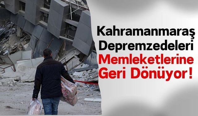 Kahramanmaraş'ta Depremzedelerin Büyük Çoğunluğu Memleketlerine Geri Döndü!