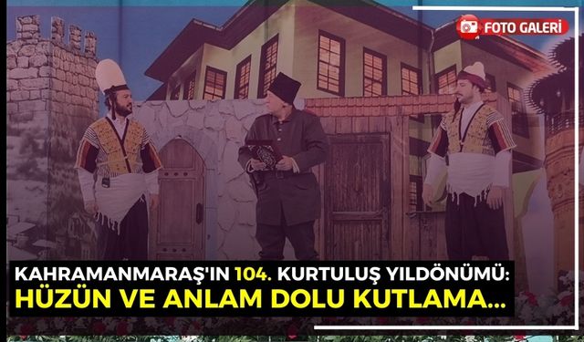 Kahramanmaraş'ın Kurtuluşu 12 Şubat Hüzünle Kutlandı!