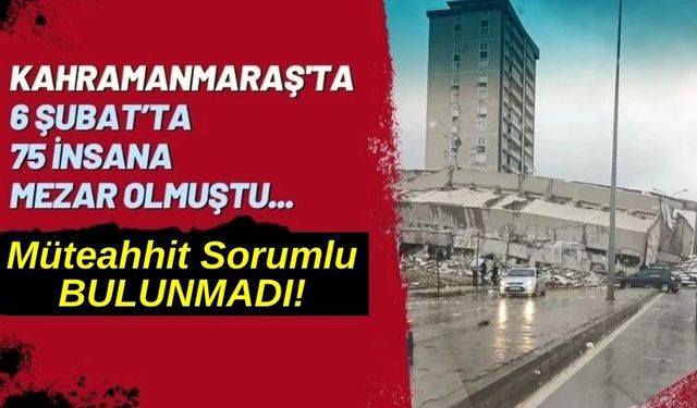 Kahramanmaraş'ta Müteahhit, Depremde Yıkılan Binadan Suçlu Bulunmadı!