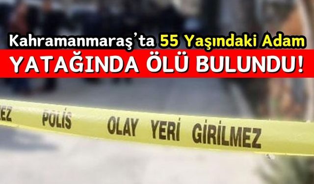 Kahramanmaraş'ta Yalnız Yaşayan Kişi Yatağında Ölü Bulundu!