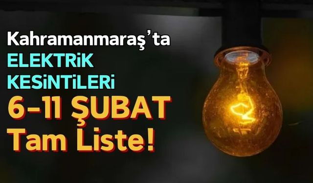 Kahramanmaraş'ta 6-11 Şubat Elektrik Kesintileri!