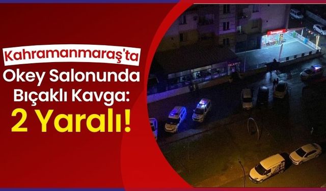 Kahramanmaraş'ta Oyun Salonunda Çıkan Kavgada 2 Kişi Bıçakla Yaralandı!