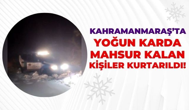 Kahramanmaraş'ta Kar Nedeniyle Yolda Mahsur Kalan 3 Kişi Kurtarıldı!