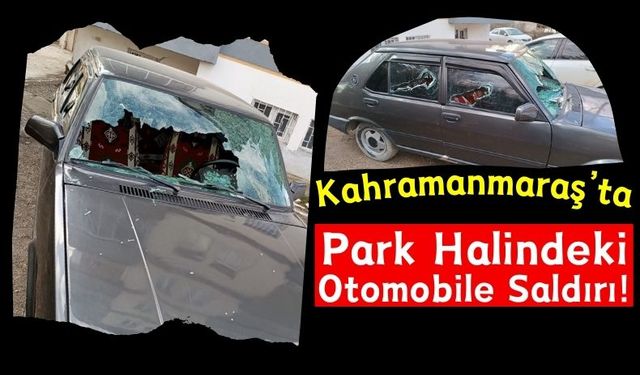 Kahramanmaraş'ın Otomobile Saldırı, Saldırganlar Her Yerde Aranıyor!