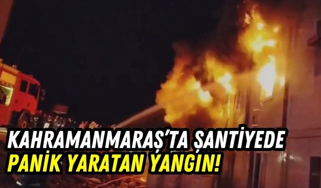 Kahramanmaraş'ta Şantiyede Yangın: İşçilerin Kaldığı Konteynerler Kül Oldu!