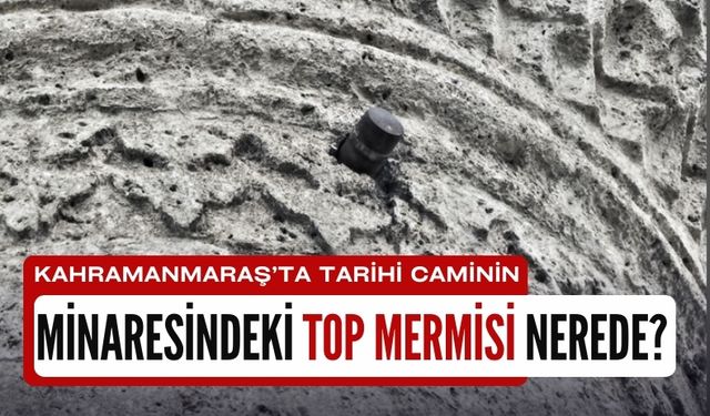 Kahramanmaraş'ta Depremde Yıkılan Cami'nin Minaresindeki Top Mermisi Kayboldu!