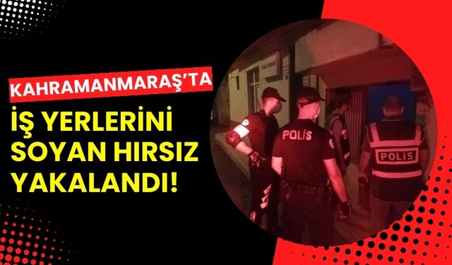 Kahramanmaraş'ta 7 Suça Karışan İş Yeri Hırsızı Tutuklandı!