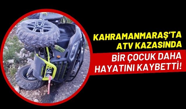 Kahramanmaraş'ta ATV Kazasında 15 Yaşındaki Çocuk da Hayatını Kaybetti
