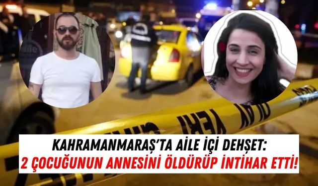 Kahramanmaraş'ta Aile İçi Facia: Eşini Öldüren Adam İntihar Etti!