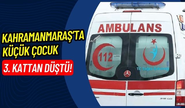 Kahramanmaraş'ta Acı Olay: 3 Yaşındaki Çocuk Balkondan Düştü!