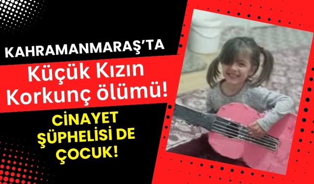Kahramanmaraş'ta Küçük Kız Vahşice Öldürüldü: Kuzen Gözaltında!