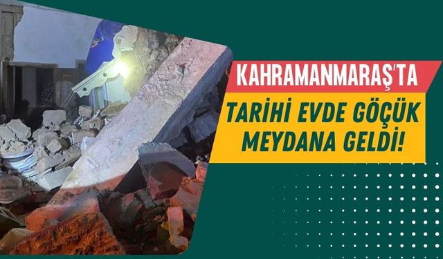 Kahramanmaraş'ta Tarihi Evde Göçük: Kurtarma Ekipleri Harekete Geçti
