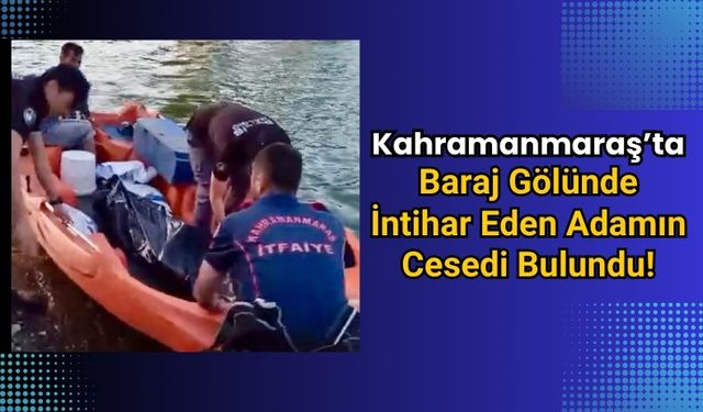 Kahramanmaraş'ta Barajda Üzücü Olay: Suda Cansız Bedeni Bulundu!